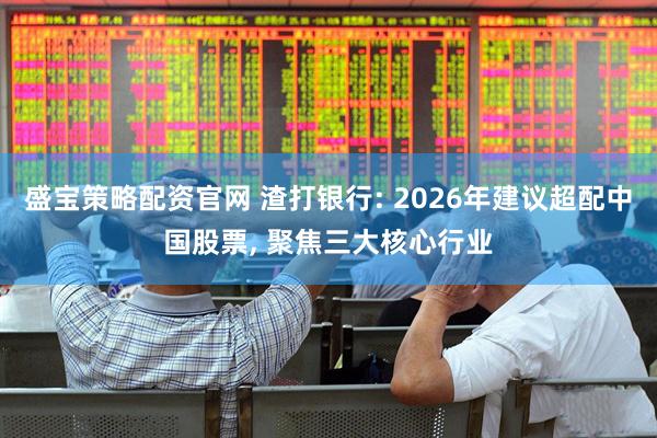 盛宝策略配资官网 渣打银行: 2026年建议超配中国股票, 聚焦三大核心行业